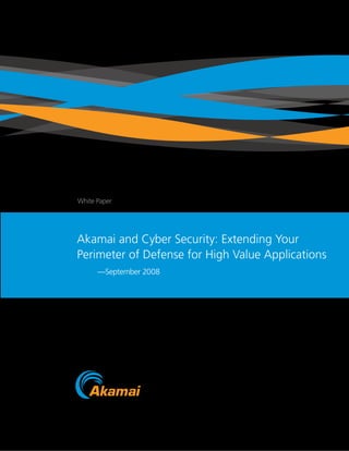 White Paper




Akamai and Cyber Security: Extending Your
Perimeter of Defense for High Value Applications
      —September 2008
 