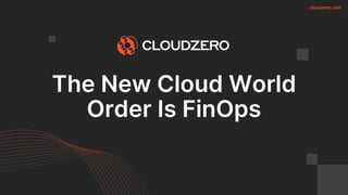 cloudzero.com
The New Cloud World
Order Is FinOps
 