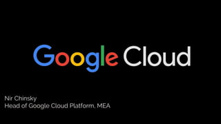 Nir Chinsky
Head of Google Cloud Platform, MEA
 