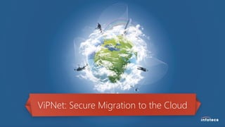 ViPNet: Secure Migration to the Cloud

 