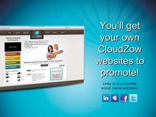 You’ll get
 your own
CloudZow
websites to
 promote!
  Links to your favorite
 social media websites!
 
