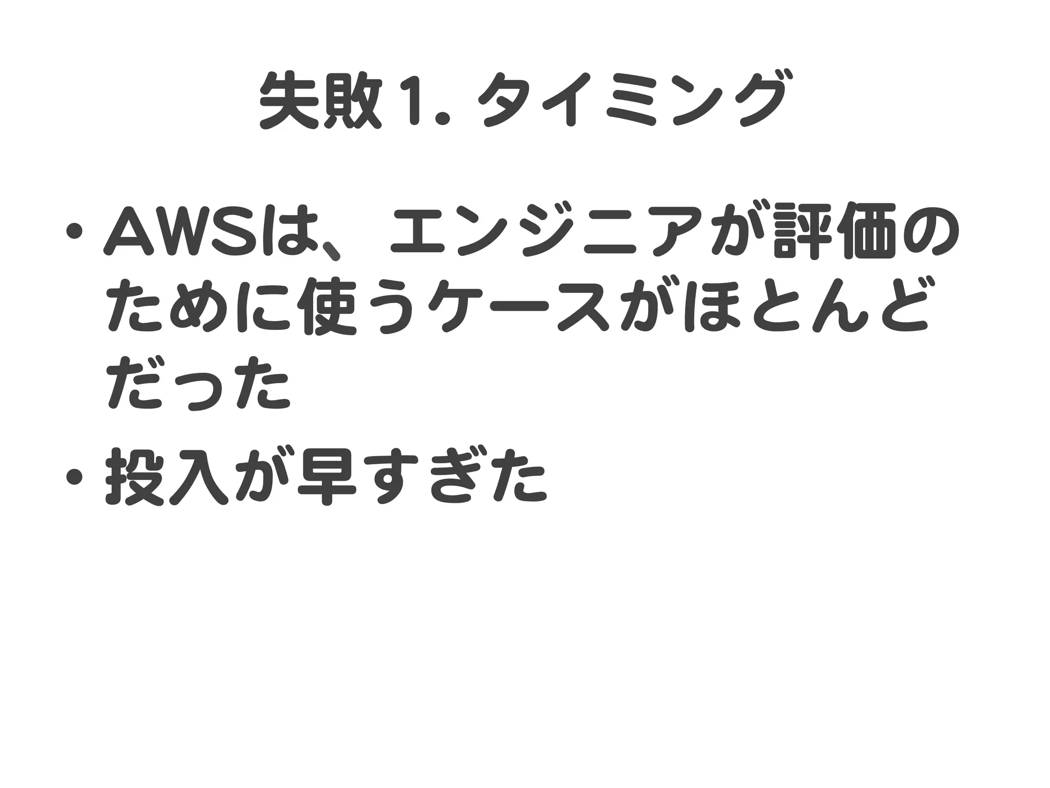失敗11..  タイミング  
•  AAWWSSは、エンジニアが評価の
ために使うケースがほとんど
だった  
•  投入�が早すぎた  

 
