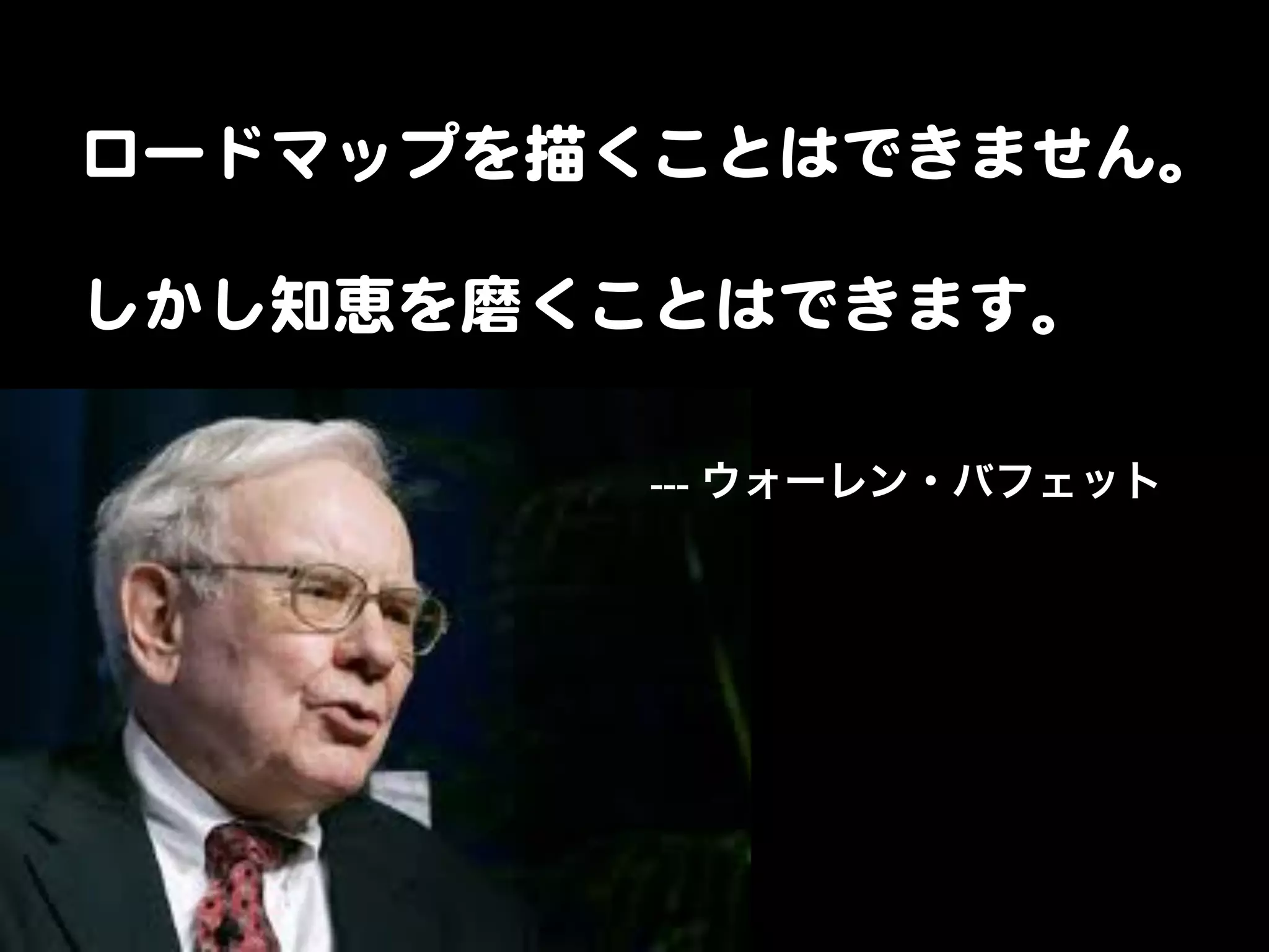 ロードマップを描くことはできません。  
    
しかし知恵を磨くことはできます。  
              ---

ウォーレン・バフェット

 