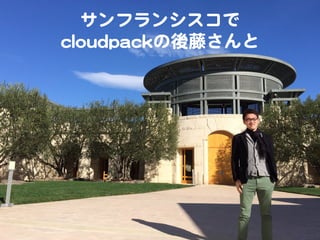サンフランシスコで  
cclloouuddppaacckkの後藤さんと  

 