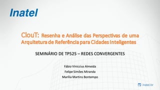 SEMINÁRIO DE TP525 – REDES CONVERGENTES
Fábio Viniccius Almeida
Felipe Simões Miranda
Marília Martins Bontempo
 