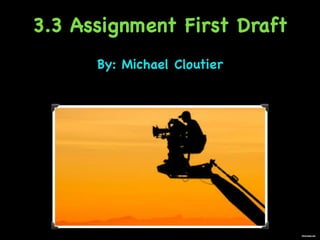 3.3 Assignment First Draft 
By: Michael Cloutier 
filmnotes.net 
 