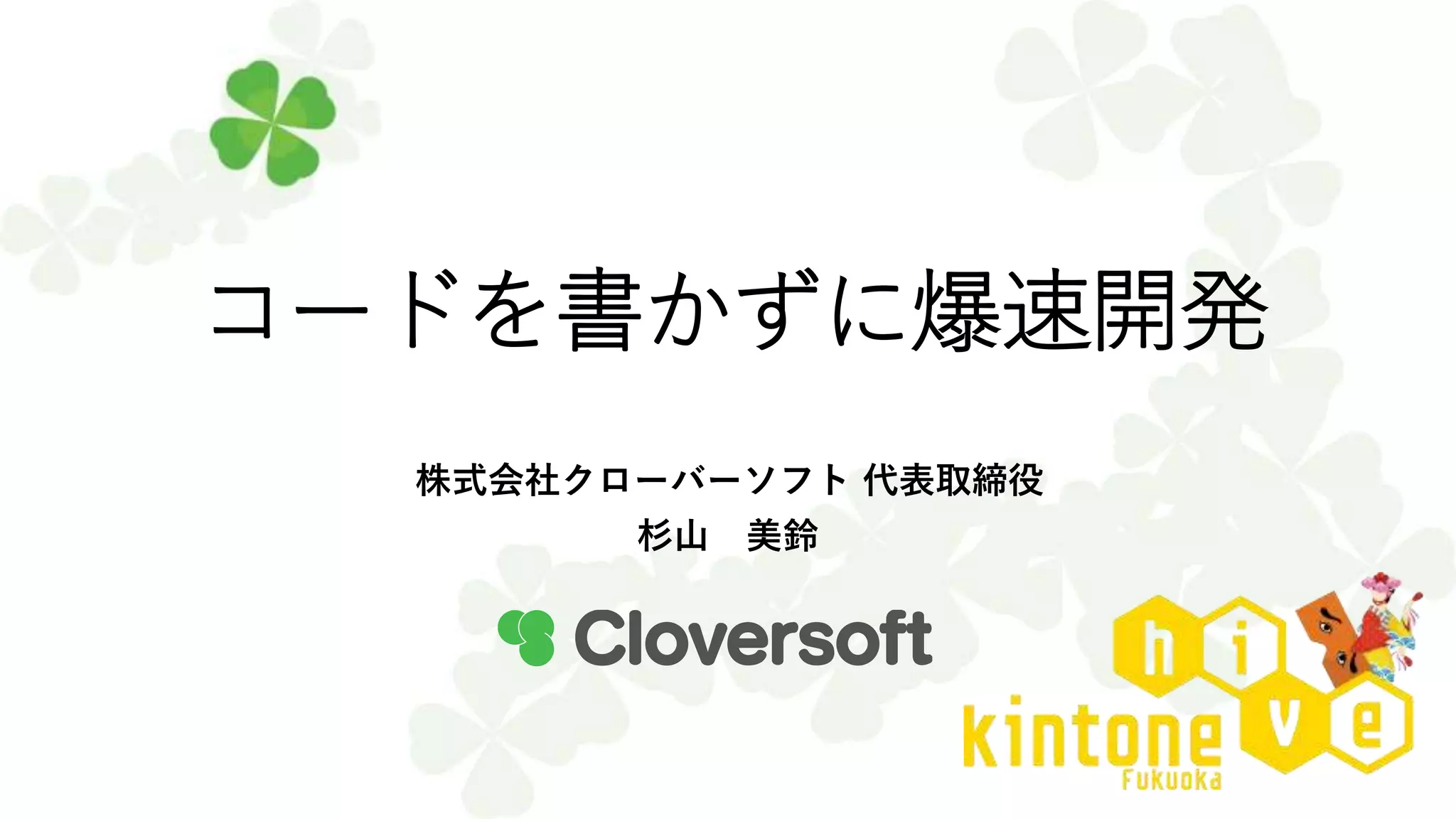 コードを書かずに爆速開発
株式会社クローバーソフト 代表取締役
杉山 美鈴
 