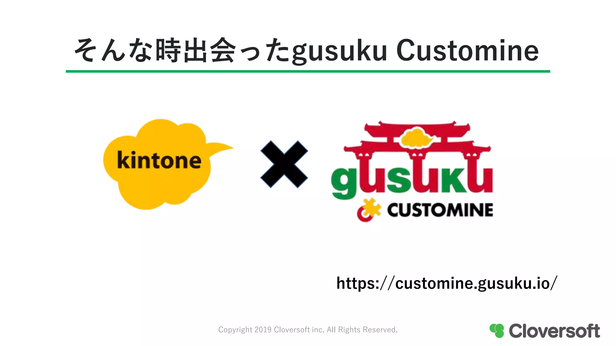 そんな時出会ったgusuku Customine
https://customine.gusuku.io/
Copyright 2019 Cloversoft inc. All Rights Reserved.
 