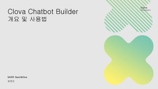 Clova Chatbot Builder
개요 및 사용법
NAVER Search&Clova
윤영진
 