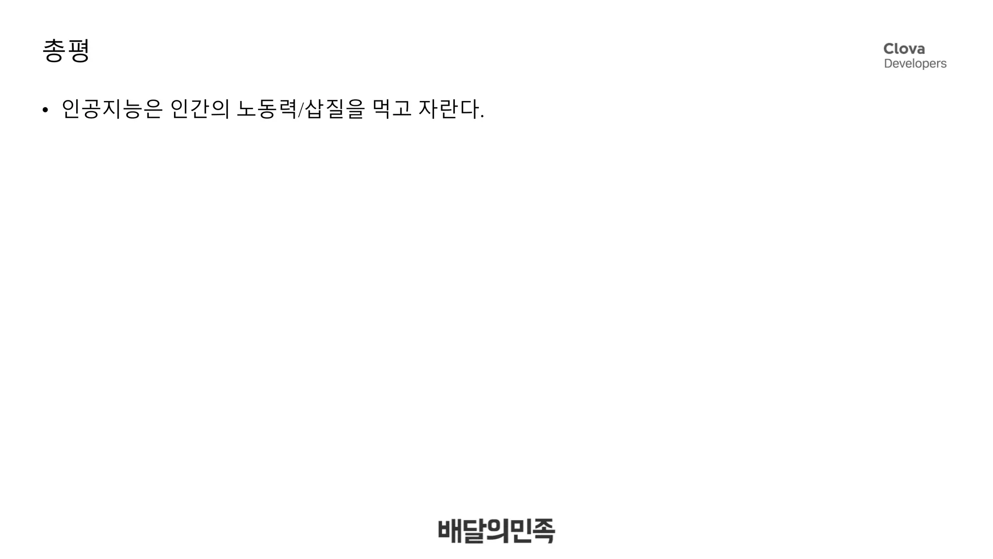 총평
• 인공지능은 인간의 노동력/삽질을 먹고 자란다.
 