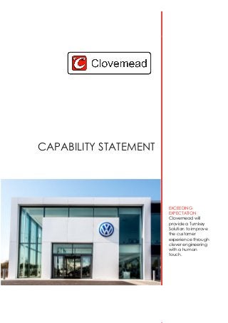 CAPABILITY STATEMENT
EXCEEDING
EXPECTATION
Clovemead will
provide a Turnkey
Solution to improve
the customer
experience through
clever engineering
with a human
touch.
 