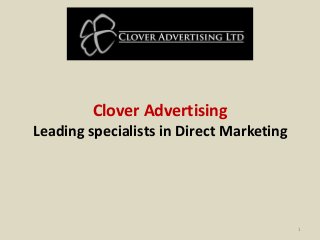 Clover Advertising
Leading specialists in Direct Marketing
1
 