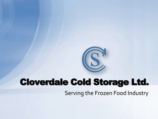 Cloverdale Cold Storage Ltd. Serving the Frozen Food Industry 