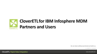 CloverETLfor IBM Infosphere MDM
Partners and Users
Do not share without permission of Javlin a.s.
 