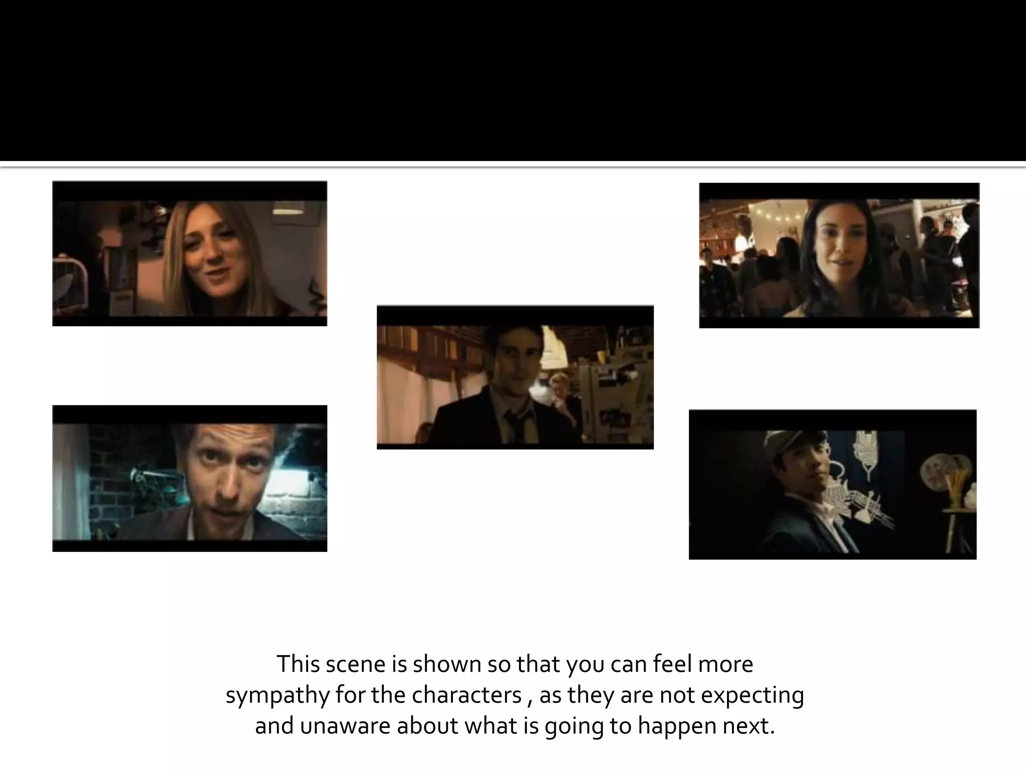 This scene is shown so that you can feel more sympathy for the characters , as they are not expecting and unaware about what is going to happen next.