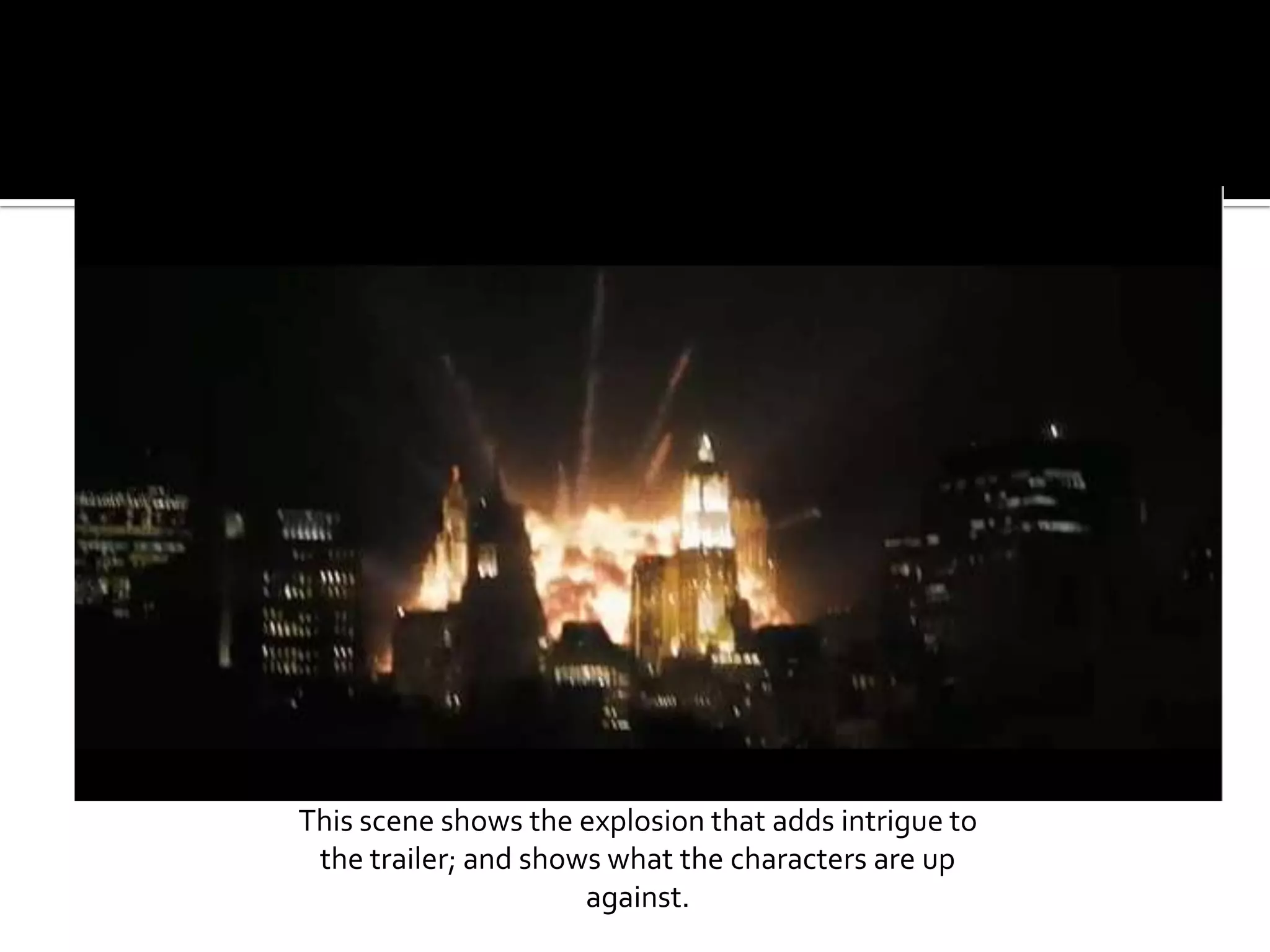 This scene shows the explosion that adds intrigue to the trailer; and shows what the characters are up against.
