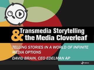 TELLING STORIES IN A WORLD OF INFINITE
MEDIA OPTIONS
DAVID BRAIN, CEO EDELMAN AP
 