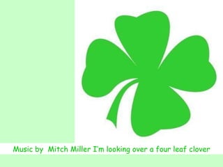 Music by  Mitch Miller I’m looking over a four leaf clover 