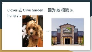 Clover 去 Olive Garden， 因为 她 很饿 (e,
hungry)。
è
è
 