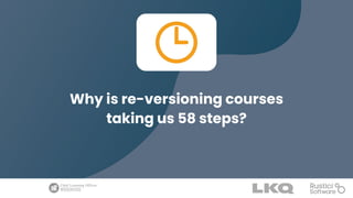 Why is re-versioning courses
taking us 58 steps?
 