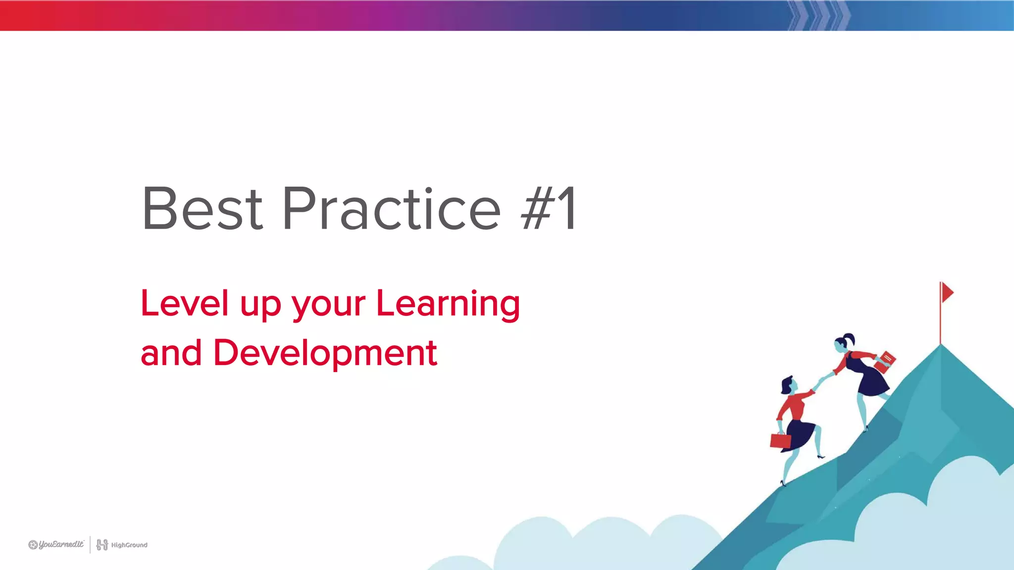 16
Best Practice #1
Level up your Learning
and Development
 
