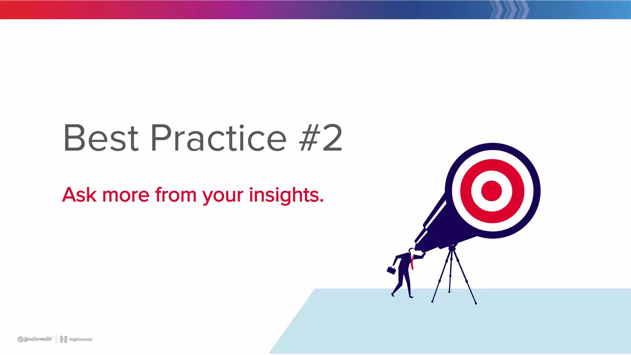 19
Best Practice #2
Ask more from your insights.
 