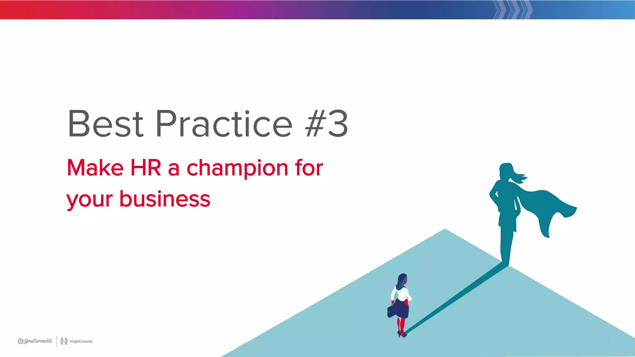 22
Best Practice #3
Make HR a champion for
your business
 