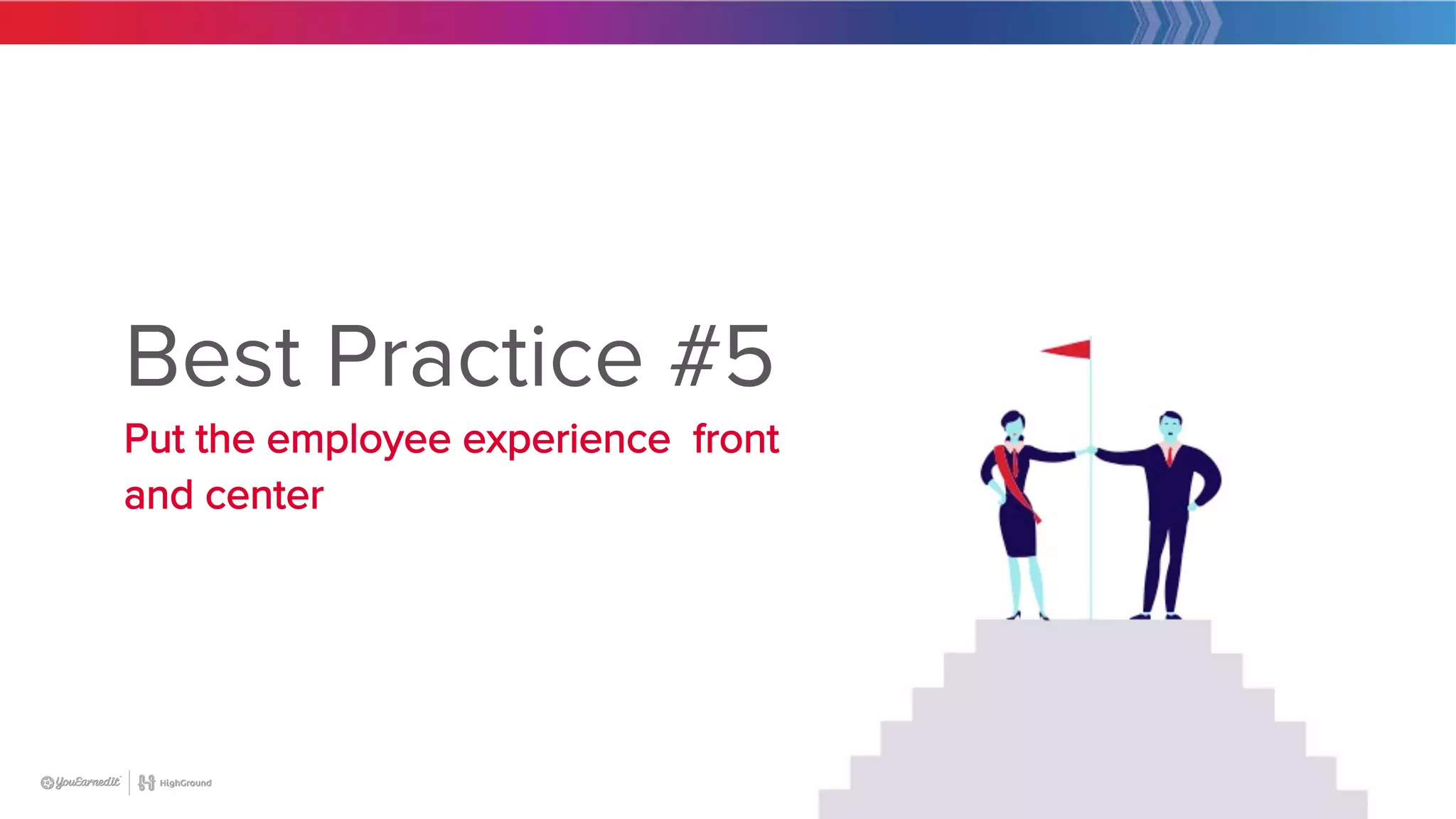 28
Best Practice #5
Put the employee experience front
and center
 
