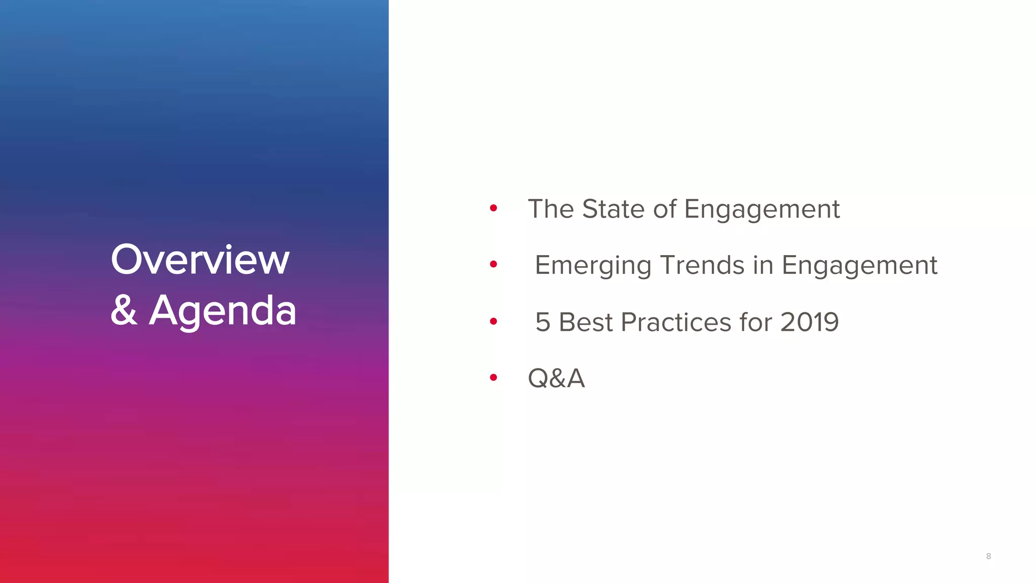 8
Overview
& Agenda
•  The State of Engagement
•  Emerging Trends in Engagement
•  5 Best Practices for 2019
•  Q&A 
 