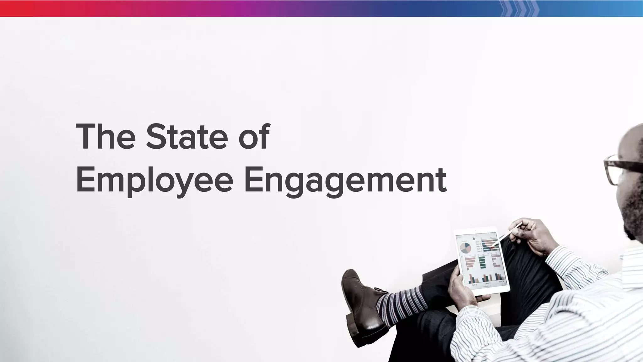 9
The State of 
Employee Engagement
 