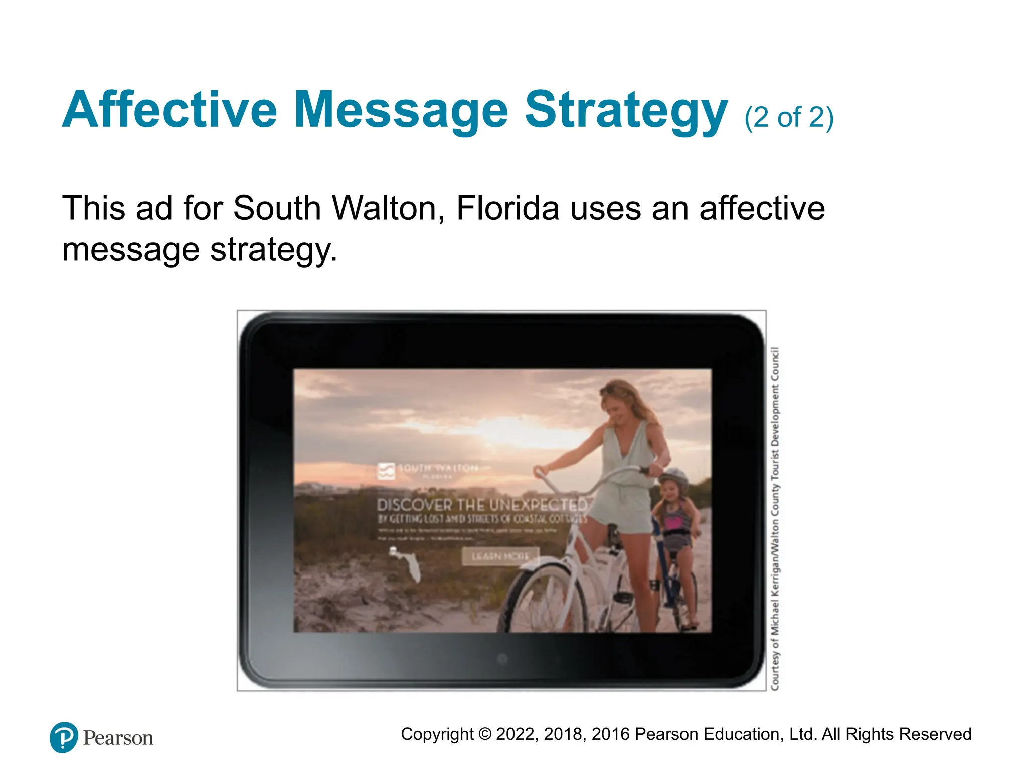 Copyright © 2022, 2018, 2016 Pearson Education, Ltd. All Rights Reserved
Affective Message Strategy (2 of 2)
This ad for South Walton, Florida uses an affective
message strategy.
 