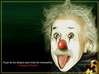 Huye de los elogios pero trata de merecerlos.  François Fénelon 