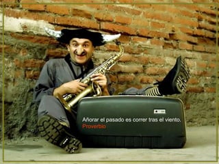 Añorar el pasado es correr tras el viento. Proverbio   