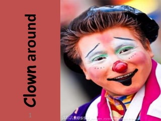 1
    Clown around
 