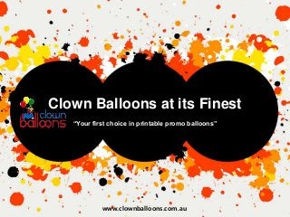 “Your first choice in printable promo balloons”
Clown Balloons at its Finest
www.clownballoons.com.au
 