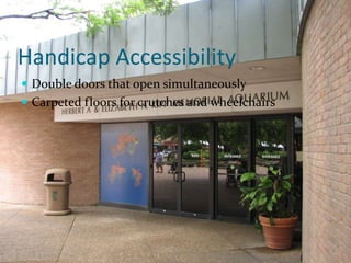 Handicap Accessibility
 Double doors that open simultaneously
 Carpeted floors for crutches and wheelchairs
 