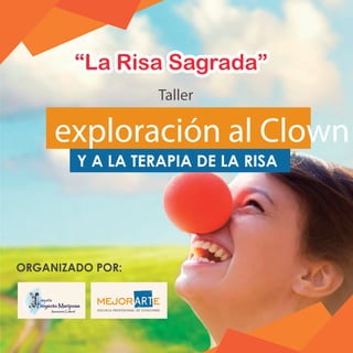 exploración al Clown
Y A LA TERAPIA DE LA RISA
ORGANIZADO POR:
Taller
“La Risa Sagrada”“La Risa Sagrada”
 