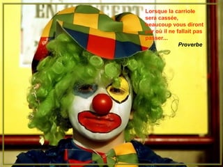 Lorsque la carriole
sera cassée,
beaucoup vous diront
par où il ne fallait pas
passer...
Proverbe
 