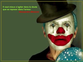 Il vaut mieux s’agiter dans le doute
que se reposer dans l’erreur.
Alessandro Manzoni
 