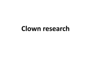 Clown research
 