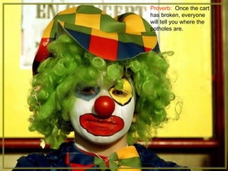 Proverb:  Once the cart has broken, everyone will tell you where the potholes are. 