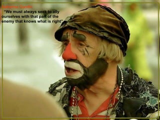 Mahatma Gandhi: “ We must always seek to ally ourselves with that part of the enemy that knows what is right” 