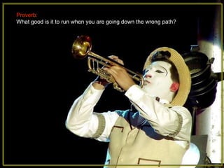 Proverb:  What good is it to run when you are going down the wrong path? 