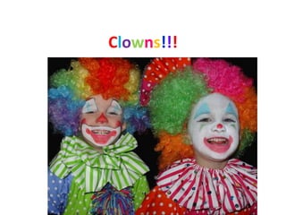 Clowns!!!
 