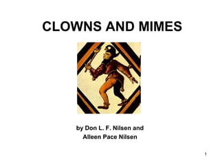 1
CLOWNS AND MIMES
by Don L. F. Nilsen and
Alleen Pace Nilsen
 