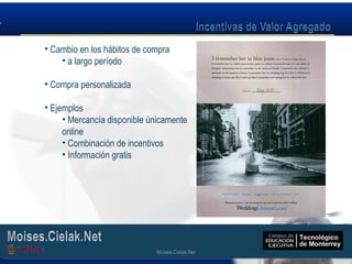 Moises.Cielak.Net
• Cambio en los hábitos de compra
• a largo período
• Compra personalizada
• Ejemplos
• Mercancía disponible únicamente
online
• Combinación de incentivos
• Información gratis
Moises.Cielak.Net
 