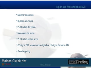 Moises.Cielak.Net
• Mostrar anuncios
• Buscar anuncios
• Publicidad de video
• Mensajes de texto
• Publicidad en las apps
• Códigos QR, watermarks digitales, códigos de barra 2D
• Geo-targeting
Moises.Cielak.Net
 