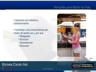 Moises.Cielak.Net
• Asociado con hobbies y
entretenimiento
• Contactar a los consumidores por
medio de donde van y por qué
• Relajación
• Emoción
• Socialización
• Diversión
Moises.Cielak.Net
 