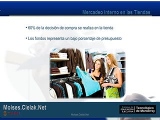 Moises.Cielak.Net
• 60% de la decisión de compra se realiza en la tienda
• Los fondos representa un bajo porcentaje de presupuesto
Moises.Cielak.Net
 