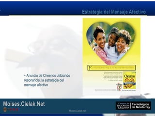 Moises.Cielak.Net
• Anuncio de Cheerios utilizando
resonancia, la estrategia del
mensaje afectivo
Moises.Cielak.Net
 